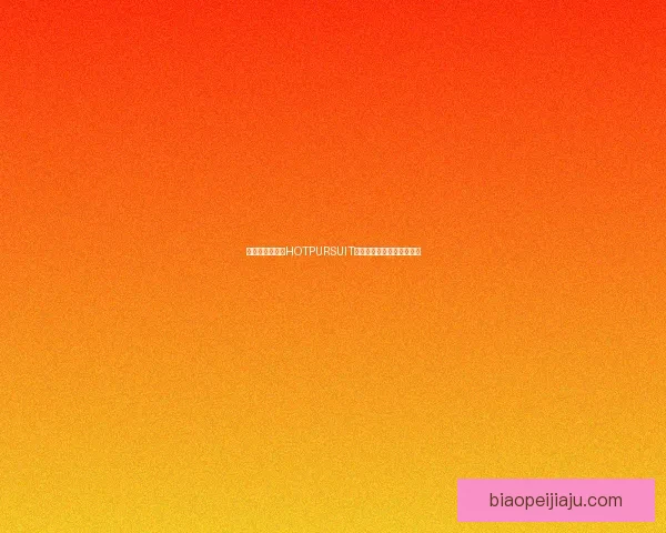 追捕风云：揭秘HOTPURSUIT背后的惊心动魄与悬疑谜团